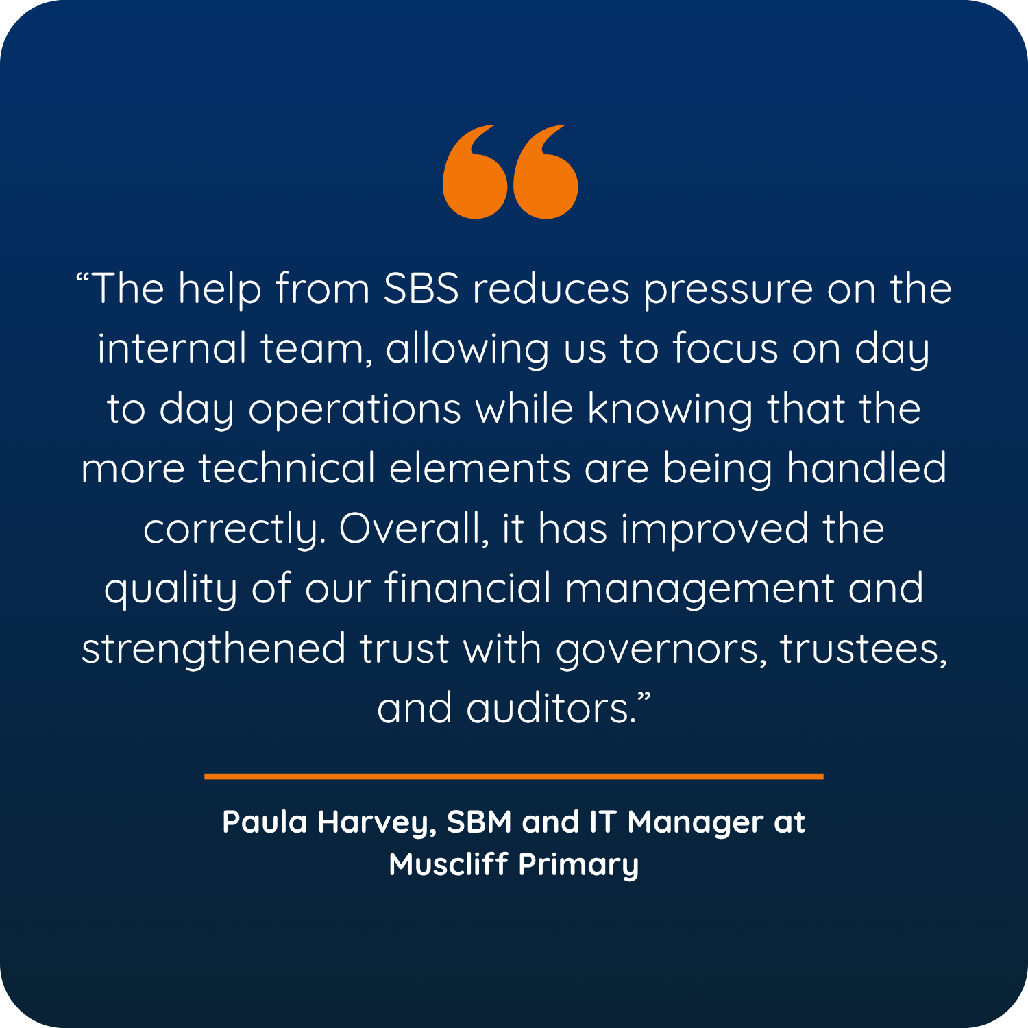 &ldquo;The help from SBS reduces pressure on the internal team, allowing us to focus on day to day operations while knowing that the more technical elements are being handled correctly. Overall, it has improved the quality of our financial management and strengthened trust with governors, trustees, and auditors.&rdquo;